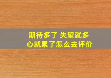 期待多了 失望就多 心就累了怎么去评价